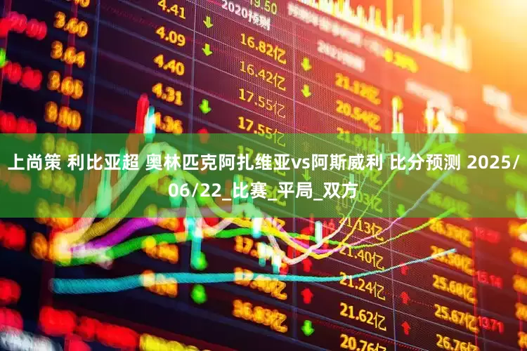 上尚策 利比亚超 奥林匹克阿扎维亚vs阿斯威利 比分预测 2025/06/22_比赛_平局_双方