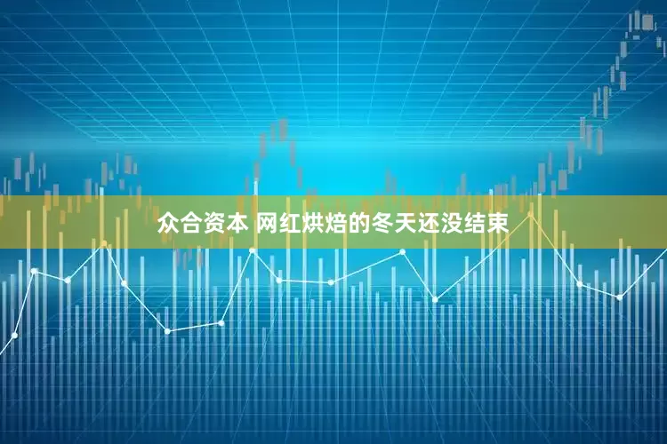 众合资本 网红烘焙的冬天还没结束