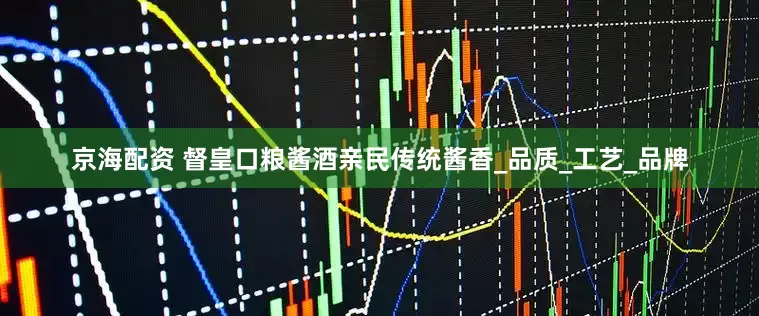 京海配资 督皇口粮酱酒亲民传统酱香_品质_工艺_品牌