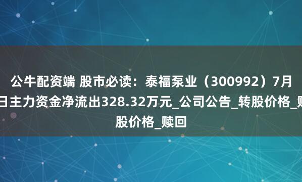 公牛配资端 股市必读：泰福泵业（300992）7月21日主力资金净流出328.32万元_公司公告_转股价格_赎回