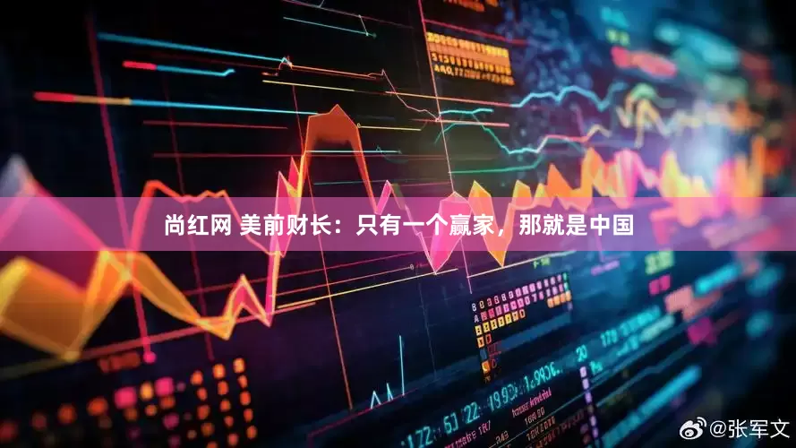 尚红网 美前财长：只有一个赢家，那就是中国