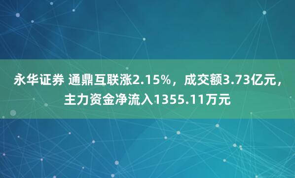 永华证券 通鼎互联涨2.15%，成交额3.73亿元，主力资金净流入1355.11万元