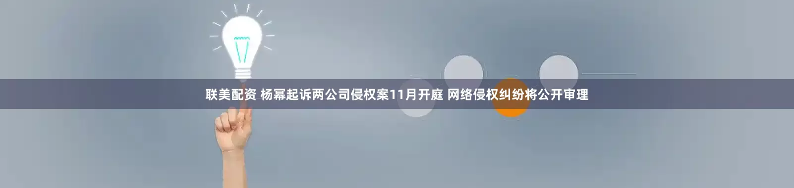 联美配资 杨幂起诉两公司侵权案11月开庭 网络侵权纠纷将公开审理