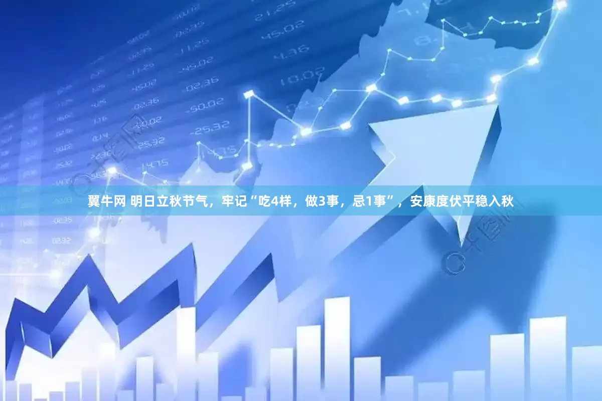 翼牛网 明日立秋节气，牢记“吃4样，做3事，忌1事”，安康度伏平稳入秋